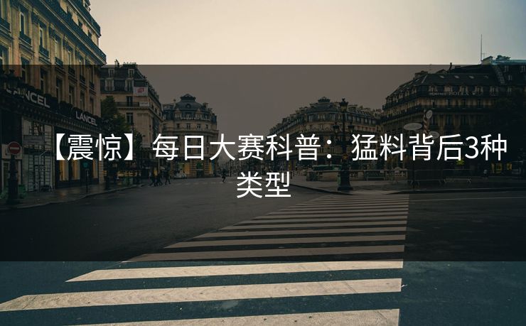 【震惊】每日大赛科普:猛料背后3种类型